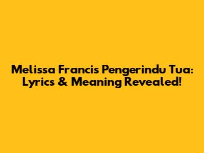 Melissa Francis Pengerindu Tua: Lyrics & Meaning Revealed!
