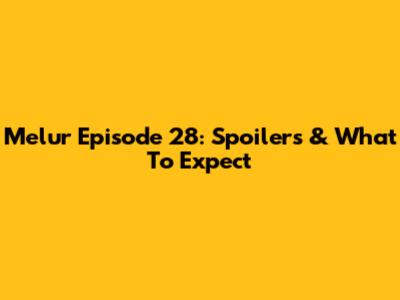 Melur Episode 28: Spoilers & What To Expect