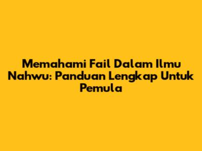 Memahami 'Fail' Dalam Ilmu Nahwu: Panduan Lengkap Untuk Pemula