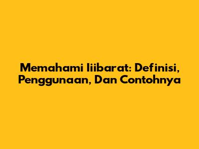 Memahami 'Iiibarat': Definisi, Penggunaan, Dan Contohnya