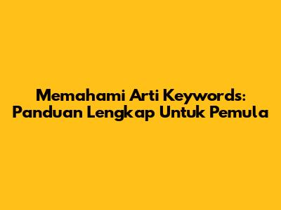 Memahami Arti Keywords: Panduan Lengkap Untuk Pemula