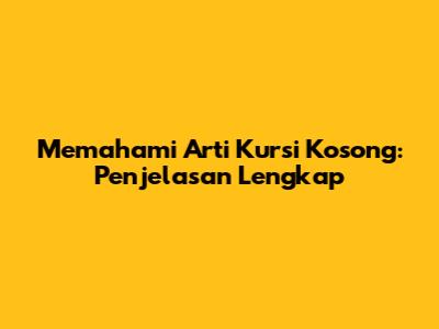 Memahami Arti Kursi Kosong: Penjelasan Lengkap