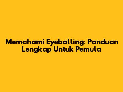 Memahami Eyeballing: Panduan Lengkap Untuk Pemula