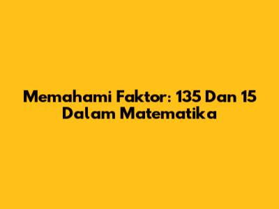 Memahami Faktor: 135 Dan 15 Dalam Matematika