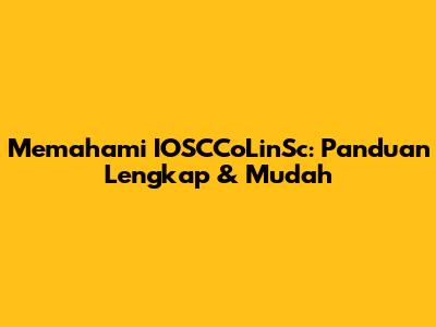 Memahami IOSCCoLinSc: Panduan Lengkap & Mudah