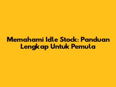 Memahami Idle Stock: Panduan Lengkap Untuk Pemula