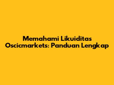 Memahami Likuiditas Oscicmarkets: Panduan Lengkap
