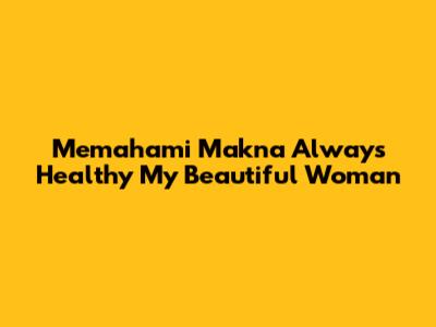 Memahami Makna 'Always Healthy My Beautiful Woman'