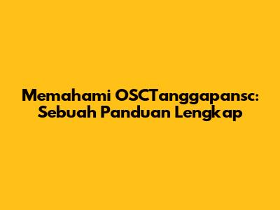 Memahami OSCTanggapansc: Sebuah Panduan Lengkap