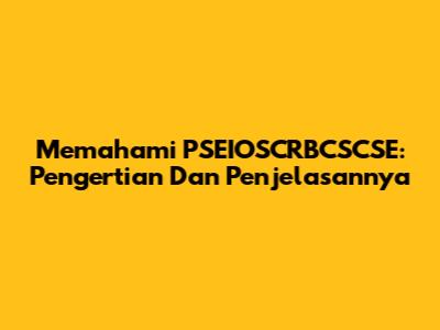 Memahami PSEIOSCRBCSCSE: Pengertian Dan Penjelasannya