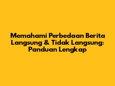 Memahami Perbedaan Berita Langsung & Tidak Langsung: Panduan Lengkap