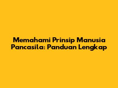 Memahami Prinsip Manusia Pancasila: Panduan Lengkap