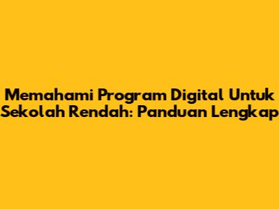 Memahami Program Digital Untuk Sekolah Rendah: Panduan Lengkap