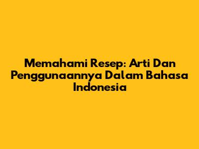 Memahami Resep: Arti Dan Penggunaannya Dalam Bahasa Indonesia