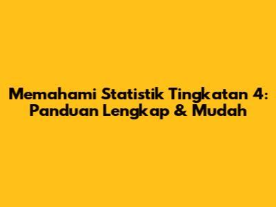 Memahami Statistik Tingkatan 4: Panduan Lengkap & Mudah