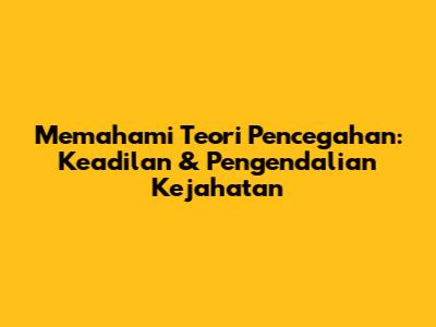 Memahami Teori Pencegahan: Keadilan & Pengendalian Kejahatan