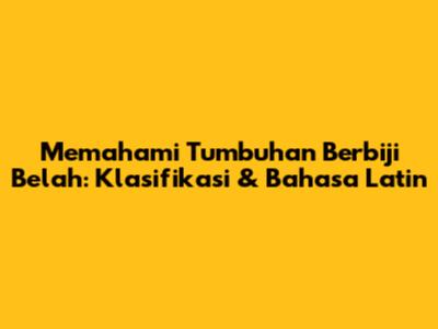 Memahami Tumbuhan Berbiji Belah: Klasifikasi & Bahasa Latin