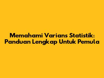 Memahami Varians Statistik: Panduan Lengkap Untuk Pemula