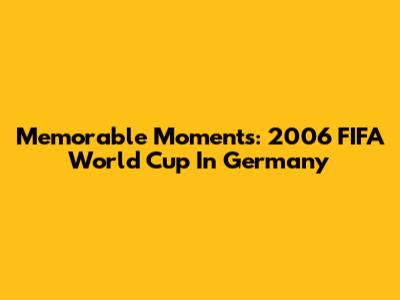 Memorable Moments: 2006 FIFA World Cup In Germany
