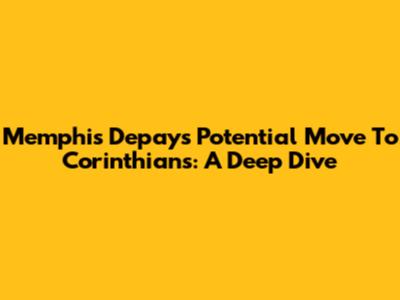 Memphis Depay's Potential Move To Corinthians: A Deep Dive