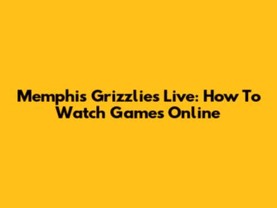 Memphis Grizzlies Live: How To Watch Games Online