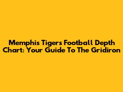 Memphis Tigers Football Depth Chart: Your Guide To The Gridiron