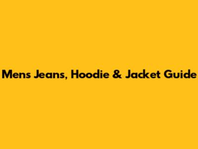 Men's Jeans, Hoodie & Jacket Guide