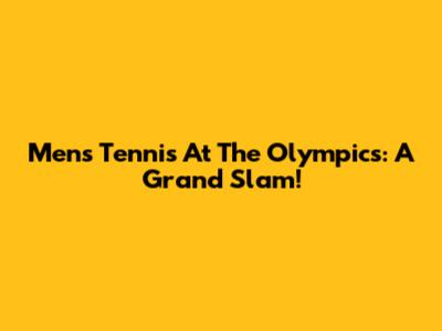 Men's Tennis At The Olympics: A Grand Slam!