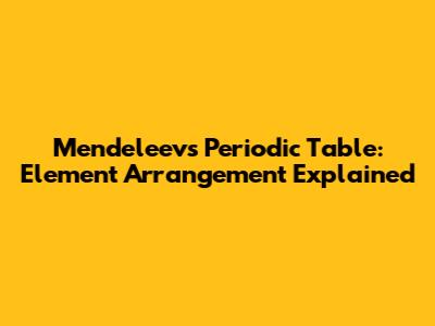 Mendeleev's Periodic Table: Element Arrangement Explained