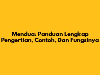 Mendua: Panduan Lengkap Pengertian, Contoh, Dan Fungsinya