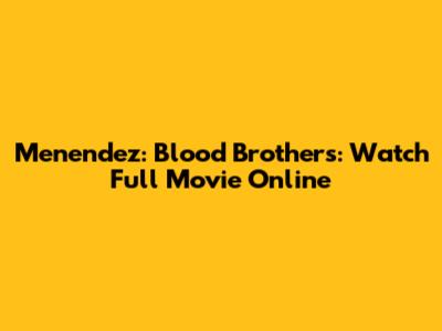 Menendez: Blood Brothers: Watch Full Movie Online