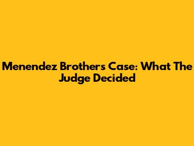 Menendez Brothers Case: What The Judge Decided