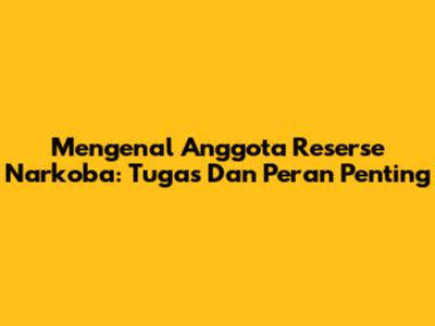 Mengenal Anggota Reserse Narkoba: Tugas Dan Peran Penting