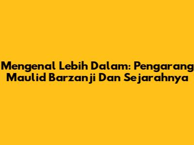 Mengenal Lebih Dalam: Pengarang Maulid Barzanji Dan Sejarahnya