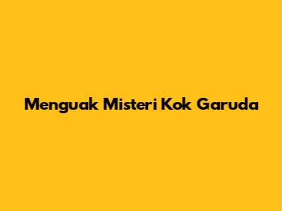 Menguak Misteri Kok Garuda