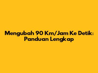Mengubah 90 Km/Jam Ke Detik: Panduan Lengkap