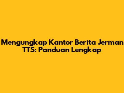Mengungkap Kantor Berita Jerman TTS: Panduan Lengkap