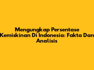 Mengungkap Persentase Kemiskinan Di Indonesia: Fakta Dan Analisis