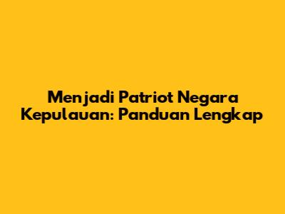 Menjadi Patriot Negara Kepulauan: Panduan Lengkap