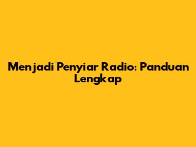 Menjadi Penyiar Radio: Panduan Lengkap