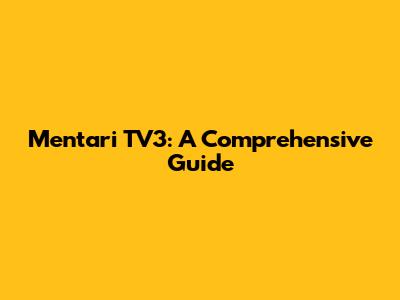 Mentari TV3: A Comprehensive Guide
