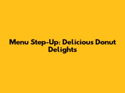 Menu Step-Up: Delicious Donut Delights