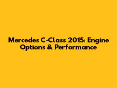 Mercedes C-Class 2015: Engine Options & Performance