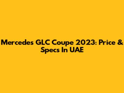 Mercedes GLC Coupe 2023: Price & Specs In UAE