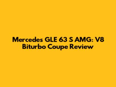 Mercedes GLE 63 S AMG: V8 Biturbo Coupe Review