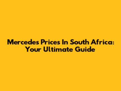 Mercedes Prices In South Africa: Your Ultimate Guide