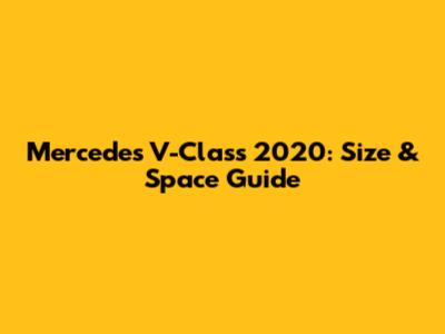 Mercedes V-Class 2020: Size & Space Guide