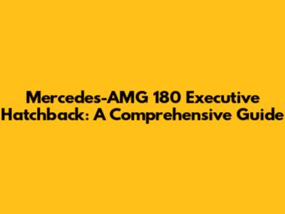 Mercedes-AMG 180 Executive Hatchback: A Comprehensive Guide