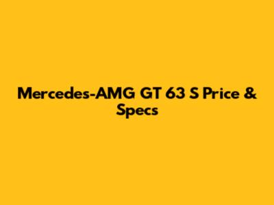 Mercedes-AMG GT 63 S Price & Specs