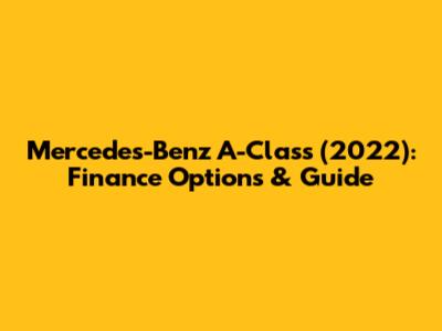 Mercedes-Benz A-Class (2022): Finance Options & Guide